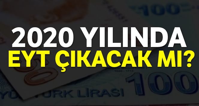 EYT Çıkacak Mı 2020| Emeklilikte Yaşa Takılanlar Son Durum Nedir?