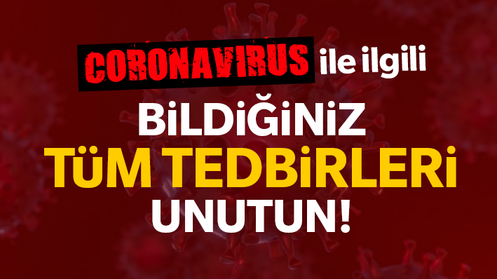 Coronavirüs ile ilgili tüm tedbirleri unutun!..