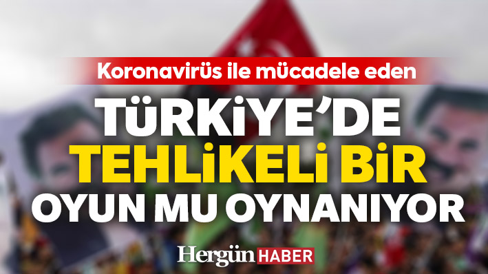 Koronovirüs ile mücadele eden Türkiye’de tehlikeli bir oyun mu oynanıyor?