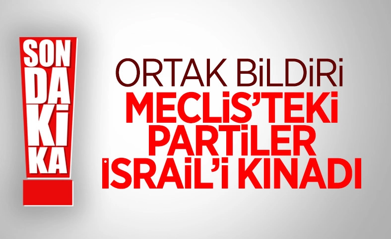 TBMM’den İsrail’e ortak kınama