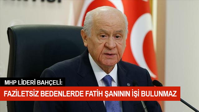Bahçeli: Faziletsiz bedenlerde Fatih şanının izi bulunamaz