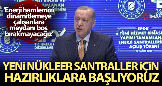 Erdoğan: Yeni nükleer santraller için hazırlıklara başlıyoruz