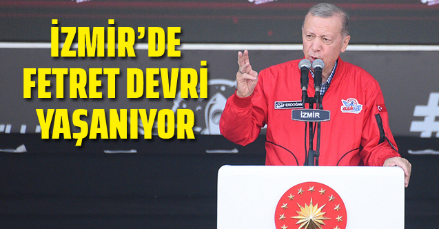 Cumhurbaşkanı Erdoğan: “İzmir’de fetret devri yaşanıyor”