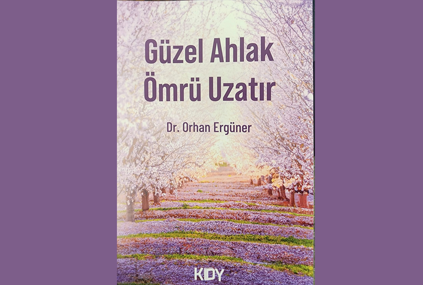 Dr. Orhan Ergüner’in 45 yıllık gözlem ve birikiminin eseri: “Güzel Ahlak Ömrü Uzatır” kitabı…